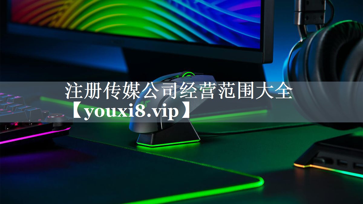 注册传媒公司经营范围大全
